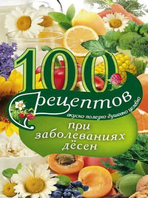 cover image of 100 рецептов при заболеваниях десен. Вкусно, полезно, душевно, целебно